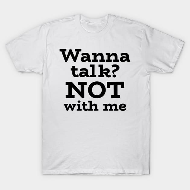 Wanna talk? NOT with me T-Shirt by Josephsfunhouse